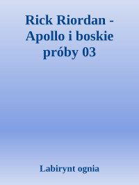 Labirynt ognia — Rick Riordan - Apollo i boskie próby 03