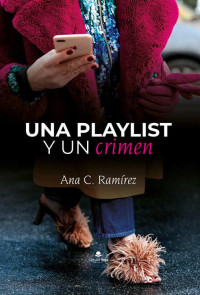 Ana C. Ramírez — Una playlist y un crimen.. (Spanish Edition)
