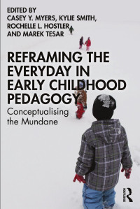 Casey Y. Myers; Kylie Smith; Rochelle L. Hostler; Marek Tesar — REFRAMING THE EVERYDAY IN EARLY CHILDHOOD PEDAGOGY; Conceptualising the mundane