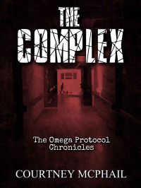 Courtney McPhail — The Complex (The Omega Protocol Chronicles Book 3)