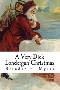 Brendan P. Myers [Myers, Brendan P.] — A Very Dick Londergan Christmas