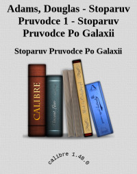 Stoparuv Pruvodce Po Galaxii — Adams, Douglas - Stoparuv Pruvodce 1 - Stoparuv Pruvodce Po Galaxii