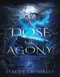 Stacey Trombley — A Dose of Agony (Shadow Hills Academy: Relentless Book 3)