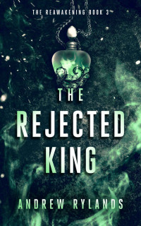 Andrew Rylands — The Rejected King (The Reawakening Book 3)