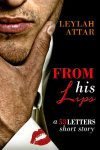 Leylah Attar [Attar, Leylah] — From His Lips (a 53 Letters short story)