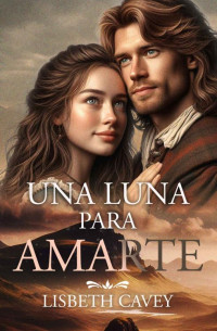 Lisbeth Cavey — Una luna para amarte: una historia de amor en las Highlands (Spanish Edition)