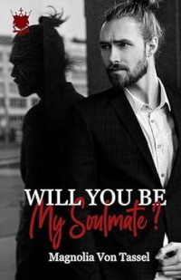 Magnolia Von Tassel — Will you be my Soulmate ? (French Edition)