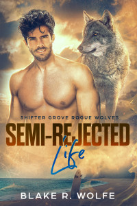 Blake R. Wolfe — Semi-Rejected Life: MM Shifter Small Town Paranormal Romance (Shifter Grove Rogue Wolves Book 3)