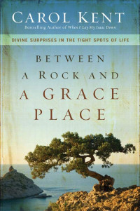 Carol Kent; — Between a Rock and a Grace Place