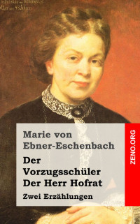 Ebner-Eschenbach, Marie Freifrau von — Der Vorzugsschüler · Der Herr Hofrat