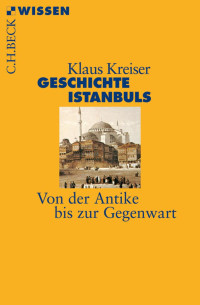 Kreiser, Klaus — Geschichte Istanbuls: Von der Antike zur Gegenwart