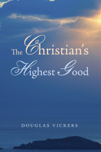 Vickers, Douglas [Vickers, Douglas] — The Christian’s Highest Good