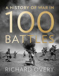 Richard Overy — A History of War in 100 Battles