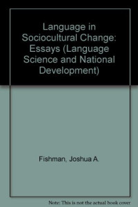 Joshua A. Fishman — Language in Sociocultural Change: Essays (Language Science and National Development)（掃描版）