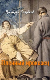 Дмитрий Николаевич Голубков — Пленный ирокезец