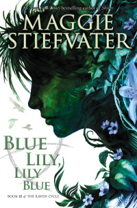 Maggie Stiefvater — The Raven Cycle #3: Blue Lily, Lily Blue