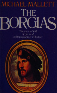 Mallett, Michael Edward — The Borgias : the rise and fall of a Renaissance dynasty