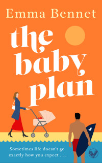 Emma Bennet — The Baby Plan: An Uplifting Feel-Good Romantic Comedy About Learning to Love and Laugh When Everything Falls Apart