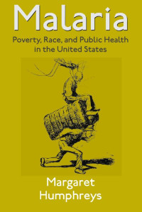 Margaret Humphreys — Malaria: Poverty, Race, and Public Health in the United States