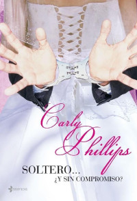 Carly Phillips — Soltero… ¿Y sin compromiso?