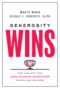 Monte Wood, Nicole F. Roberts — Generosity Wins: How and Why this Game-Changing Superpower Drives Our Success