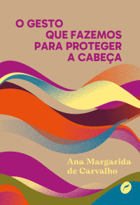 Ana Margarida de Carvalho — O gesto que fazemos para proteger a cabeça