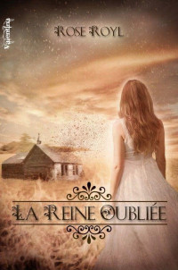 Rose Royl [Royl, Rose] — La reine oubliée