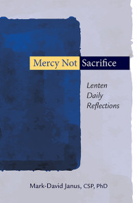 Mark-David Janus, CSP, PhD; — Mercy Not Sacrifice: Lenten Daily Reflections