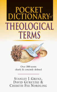 Grenz, Stanley J.;Nordling, Cherith Fee.;Guretzki, David.; — Pocket Dictionary of Theological Terms