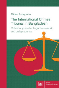 Miriam Beringmeier — The International Crimes Tribunal in Bangladesh | Critical Appraisal of Legal Framework and Jurisprudence