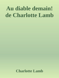 Charlotte Lamb — Au diable demain! de Charlotte Lamb