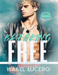 Isabel Lucero — Breaking Free: An M/M, Enemies-to-Lovers, Sports Romance (South River University Book 3)