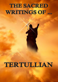 Tertullian — The Sacred Writings of Tertullian