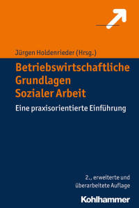 Jürgen Holdenrieder — Betriebswirtschaftliche Grundlagen Sozialer Arbeit: Eine praxisorientierte Einführung