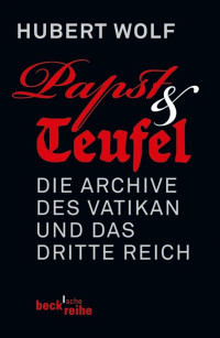 Wolf, Hubert — Papst & Teufel: Die Archive des Vatikan und das Dritte Reich