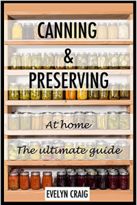 Evelyn Craig — Canning and Preserving at Home: The Ultimate Beginners Guide