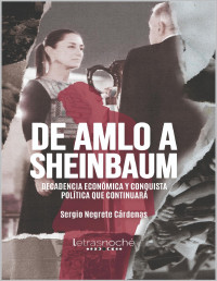 Sergio Negrete Cárdenas — De AMLO a Sheinbaum: Decadencia económica y conquista política que continuará