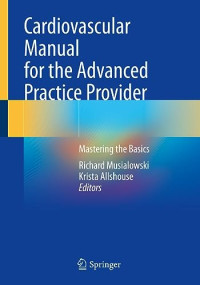 Richard Musialowski, Krista Allshouse — Cardiovascular Manual for the Advanced Practice Provider: Mastering the Basics