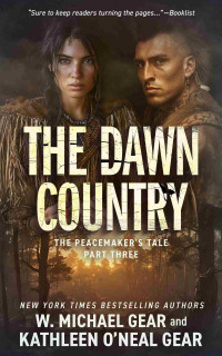 W. Michael Gear & Kathleen O'Neal Gear — The Dawn Country: A Historical Fantasy Series (The Peacemaker’s Tale Book 3)