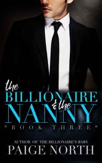 Paige North — The Billionaire And The Nanny (Book Three)