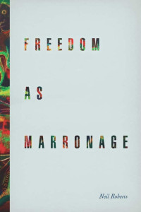 Roberts, Neil; — Freedom as Marronage