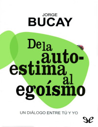 Jorge Bucay — De la autoestima al ego?smo