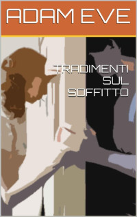 ADAM EVE — TRADIMENTI SUL SOFFITTO (Italian Edition)