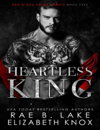 Elizabeth Knox & Rae B. Lake — Heartless King (The O'Dea Crime Family Book 5)