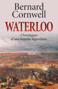 Cornwell, Bernard — Waterloo, Chroniques d'une bataille légendaire