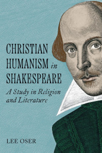 Lee Oser — Christian Humanism in Shakespeare: A Study in Religion and Literature