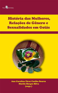 Ana Carolina Eiras Coelho Soares;Murilo Borges Silva; — Histria das mulheres, relaes de gnero e sexualidades em Gois