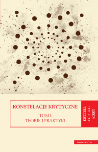 Dorota Kozicka, Monika wierkosz, Katarzyna Trzeciak; — Konstelacje krytyczne. Tom I: Teorie i praktyki. Tom II: Antologie