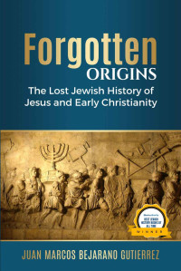 Dr. Juan Marcos Bejarano-Gutierrez — Forgotten Origins: The Lost Jewish History of Jesus and Early Christianity