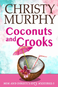 Christy Murphy — Coconuts and Crooks: A Clean Funny Mystery (Mom and Christy's Cozy Mysteries Book 5)